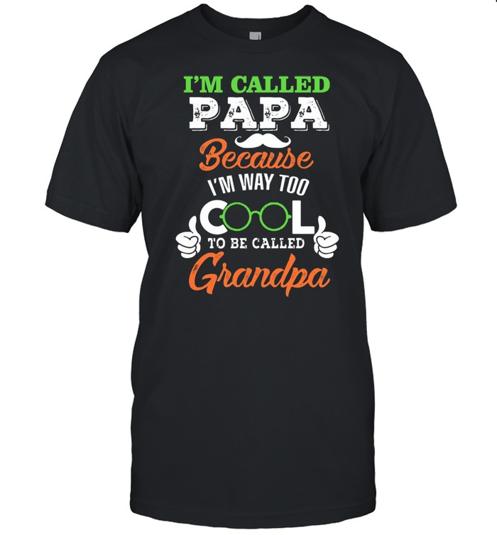 I'm Called PaPa Because I'm Way Too Cool To Be Called Grandpa Shirt