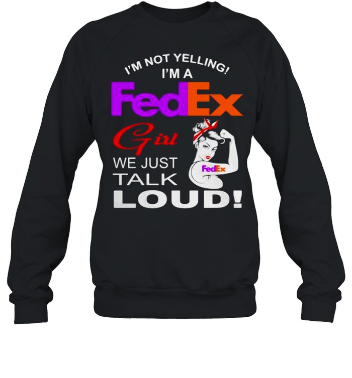 Im Not Yelling Im A Fedex Girl We Just Talk Loud Strong Girl  Unisex Sweatshirt