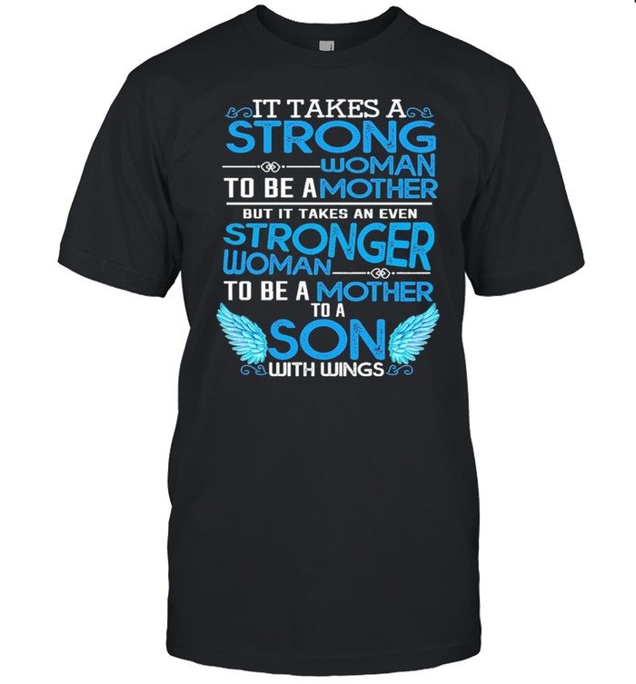It takes a strong woman to be a mother but it takes an even stronger woman to be a mother to a son with wings shirt