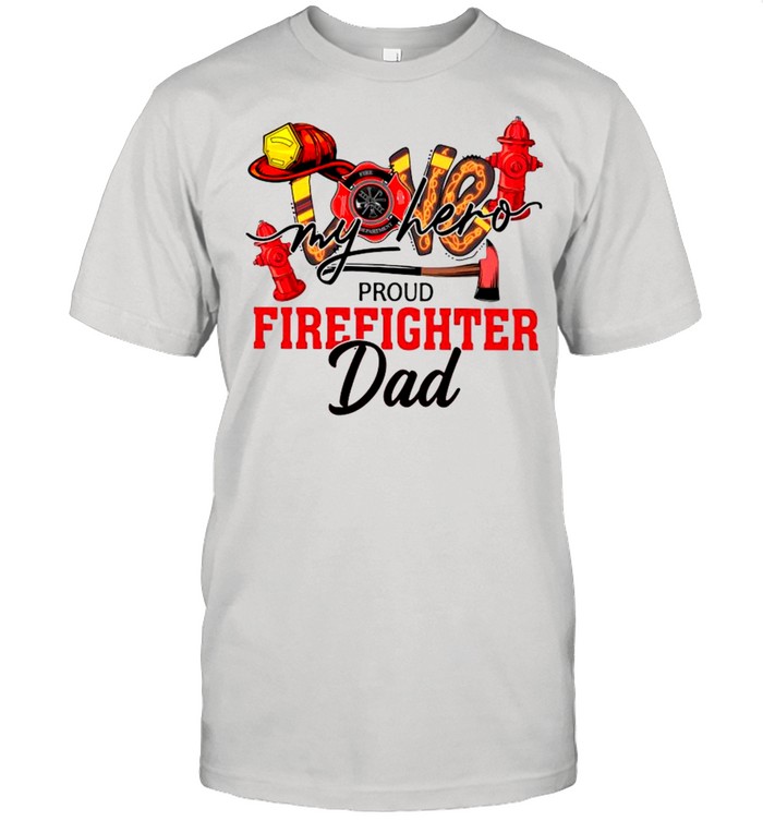Love My Hero Proud Firefighter Dad shirt