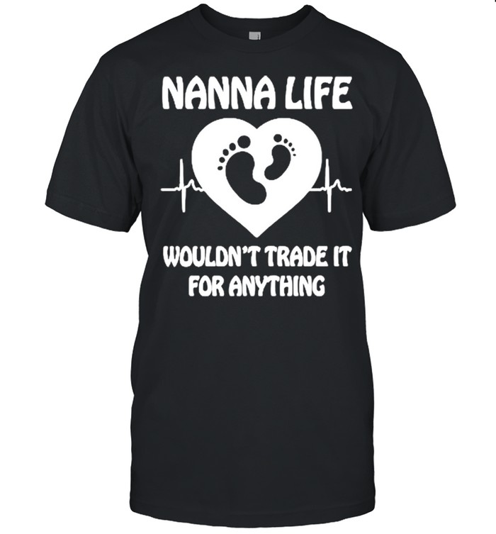 Nanna Life Wouldn’t Trade It For Anything Shirt