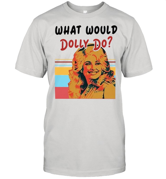 Pretty Dolly Parton What Would Dolly Do T-shirt