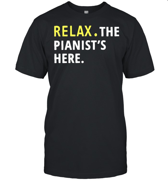 Relax the pianists here shirt