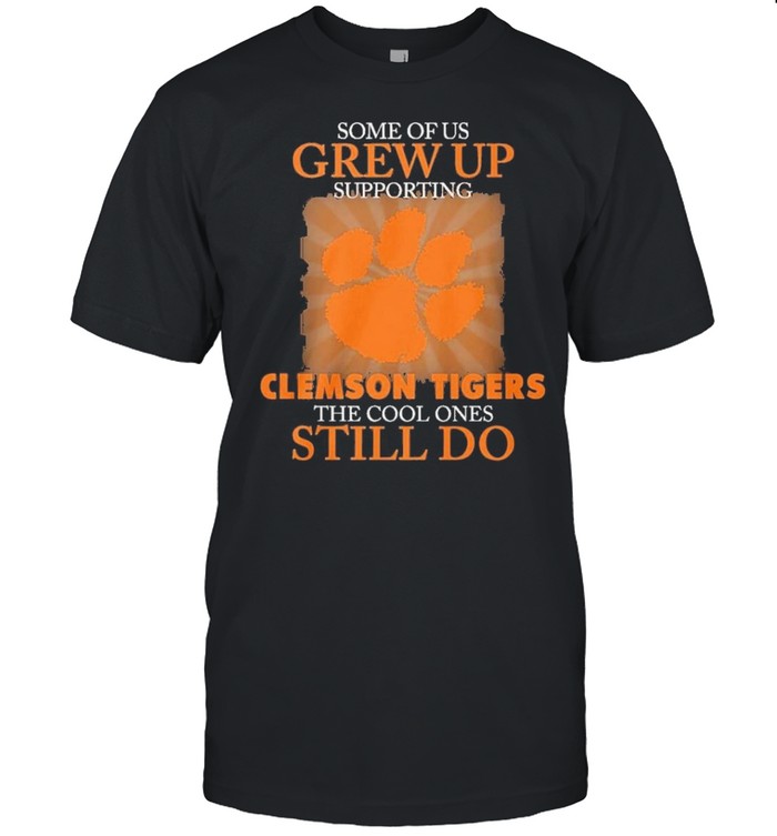 Some of us grew up supporting clemson tigers the cool ones still do shirt