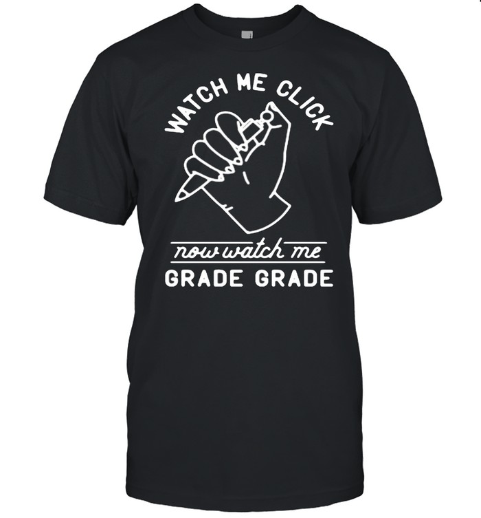 Watch Me click now watch Me grade grade shirt