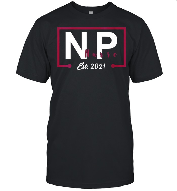 Womens NP Nurse 2021 Graduation Student Nurse Practitioner shirt