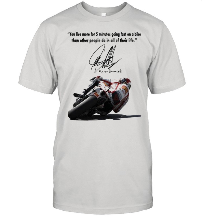 You Live More For 5 Minutes Going Fast On A Bike Than Other People Do In All Of Their Life Simoncelli Quote Shirt