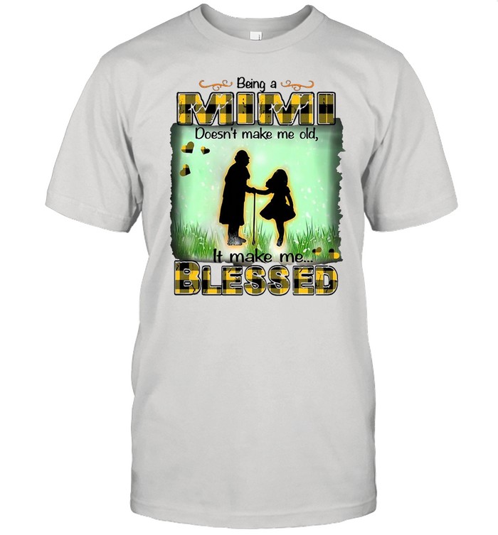 Being A Mimi Doesn’t Make Me Old It Make Me Blessed T-shirt