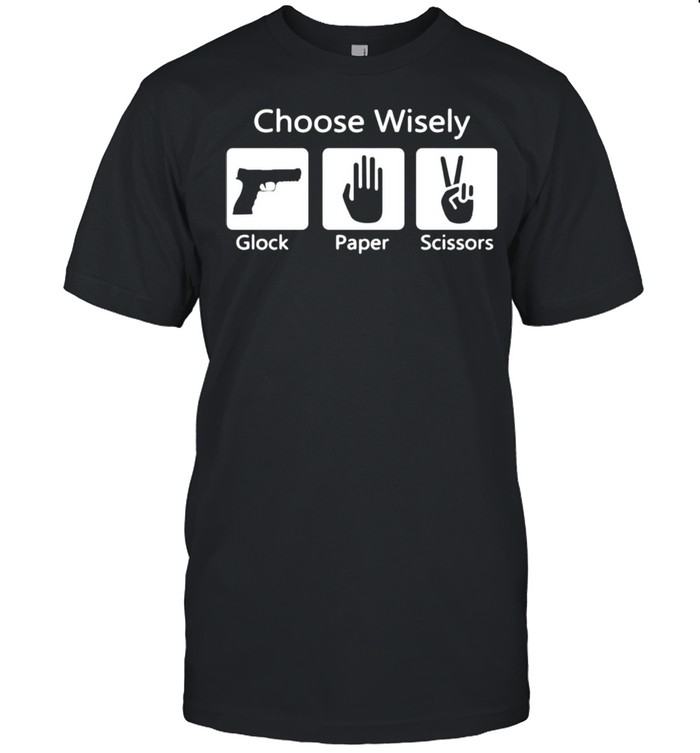 Choose wisely glock paper scissors shirt