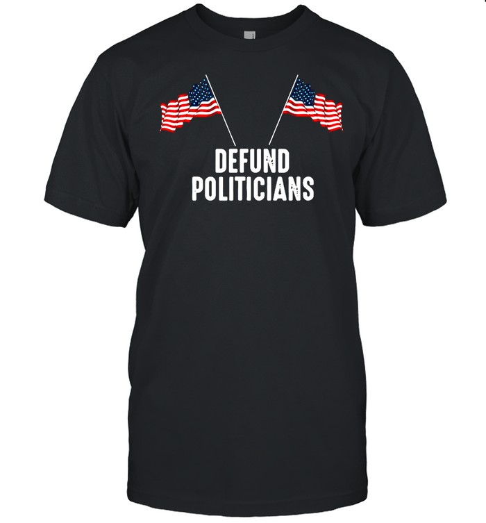 Defund Politicians American Flag shirt