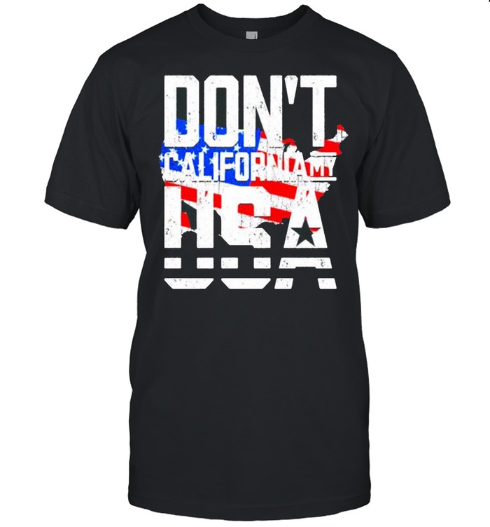Don’t California my USA American shirt