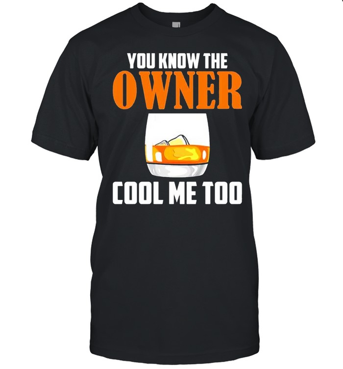 Drink you know the owner cool me too shirt Classic Men's T-shirt