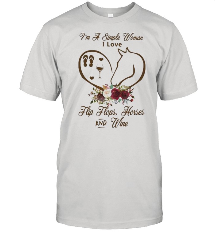 I Am A Simple Woman I Love Flip Flops Horses And Wine Flower Shirt