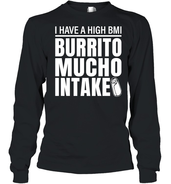 I Have A High Bmi Burrito Mucho Intake Premium  Long Sleeved T-shirt