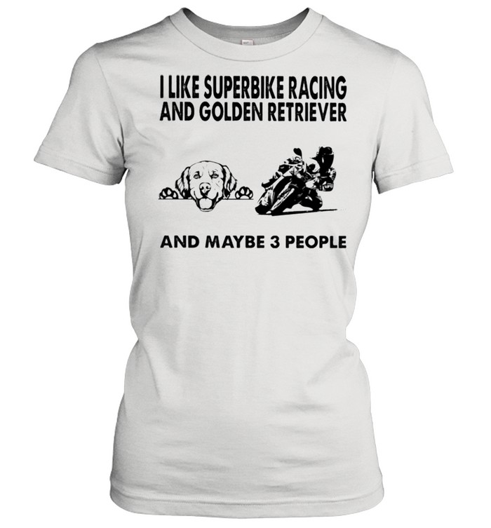 I like superbike racing and Golden Retriever and maybe 3 people shirt Classic Women's T-shirt