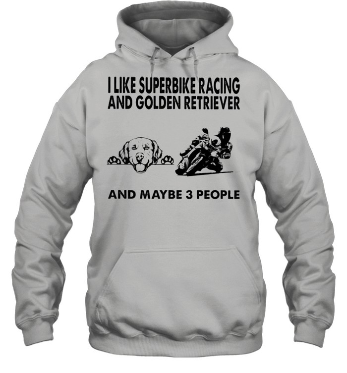I like superbike racing and Golden Retriever and maybe 3 people shirt Unisex Hoodie