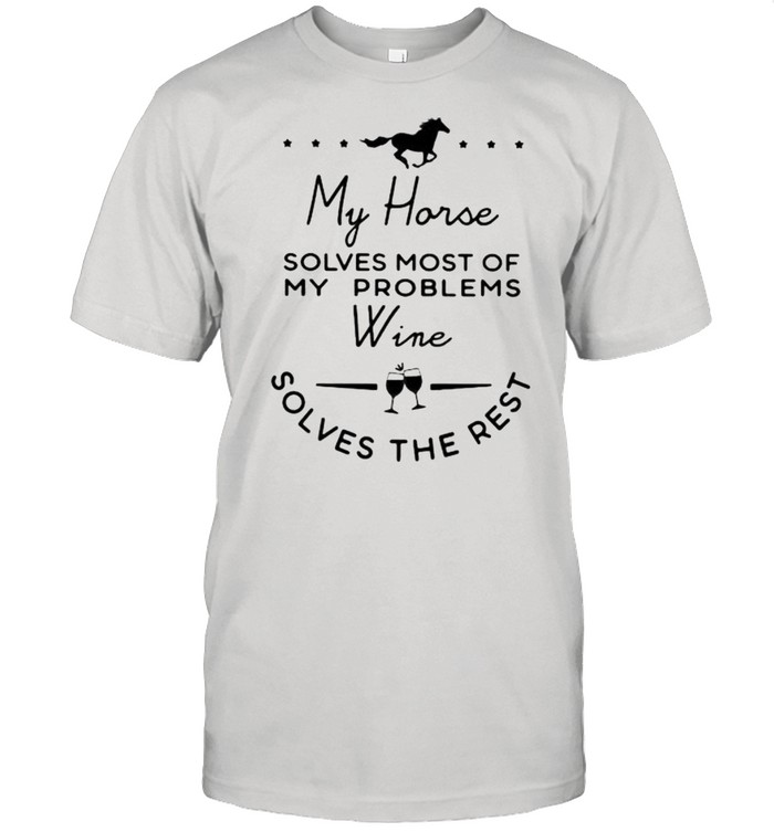 My Horse Solves Most Of My Problems Wine Solves The Rest  Classic Men's T-shirt