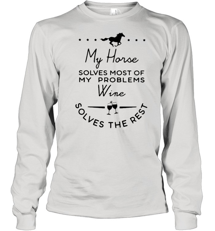 My Horse Solves Most Of My Problems Wine Solves The Rest  Long Sleeved T-shirt