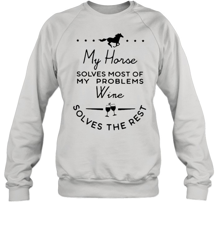 My Horse Solves Most Of My Problems Wine Solves The Rest  Unisex Sweatshirt