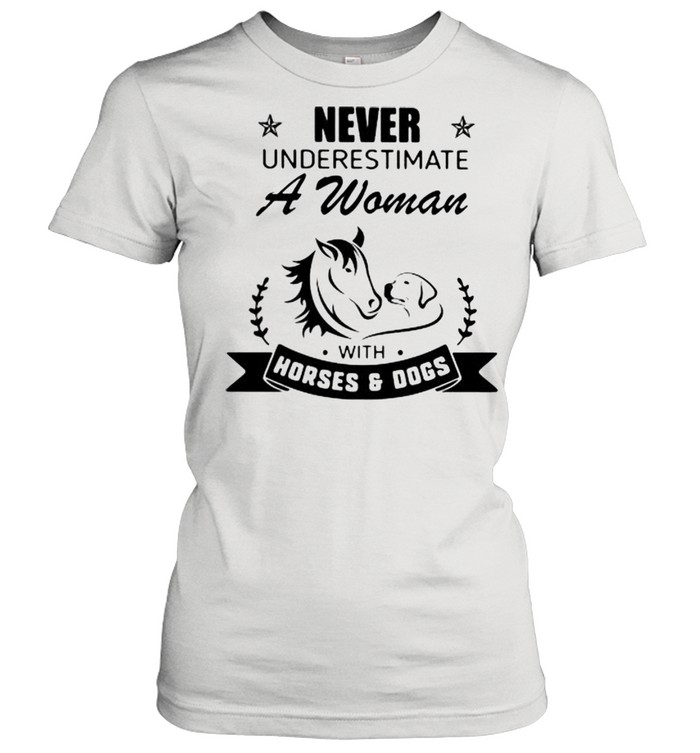 Never Underestimate A Woman With Horses And Dogs  Classic Women's T-shirt