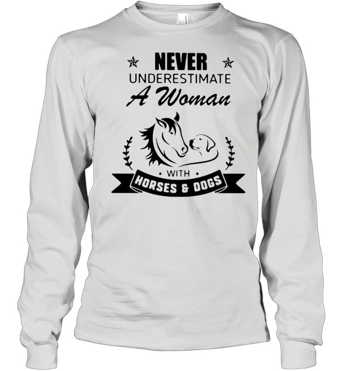 Never Underestimate A Woman With Horses And Dogs  Long Sleeved T-shirt