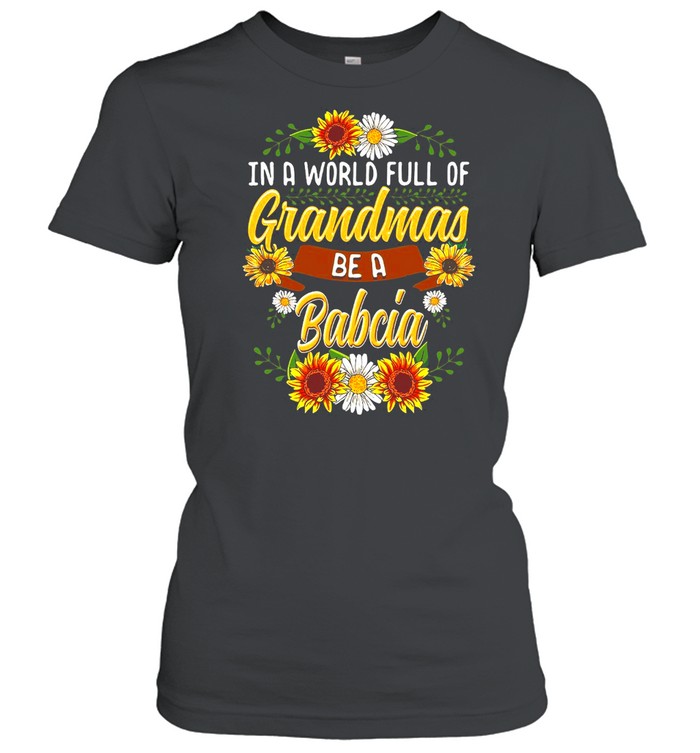Sunflower In A World Full Of Grandmas Be A Babcia T-shirt Classic Women's T-shirt