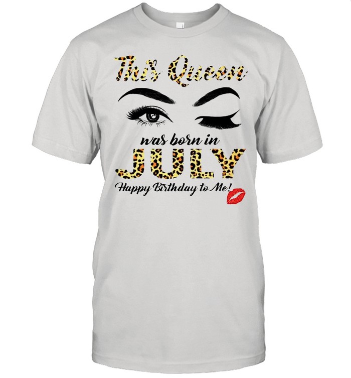 This Queen was born in July happy birthday to me shirt