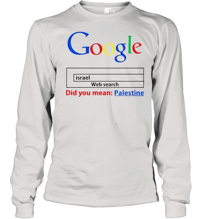 Web search Israel did you mean palestine shirt Long Sleeved T-shirt