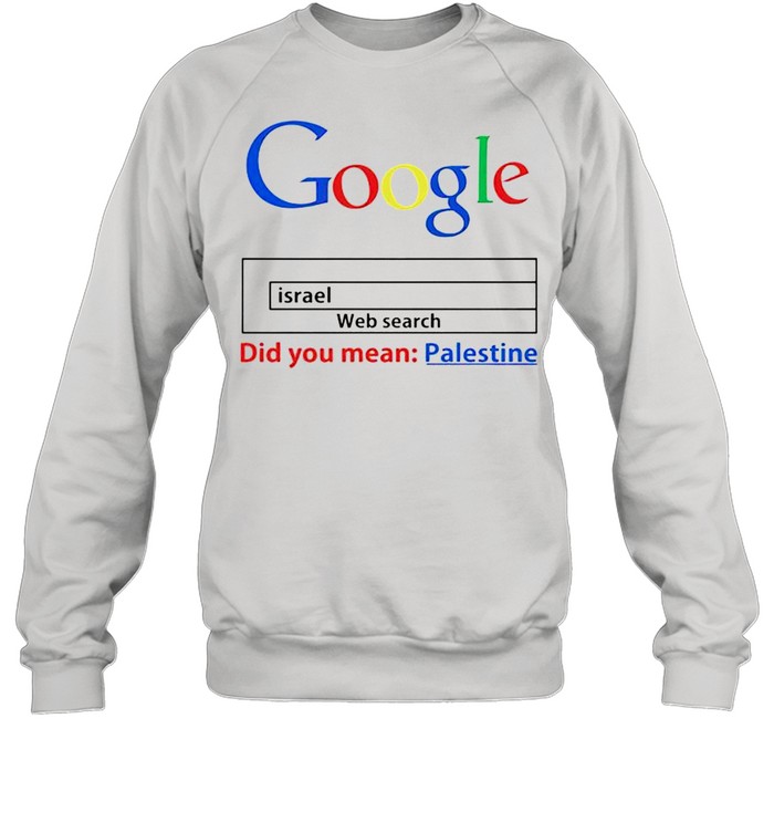 Web search Israel did you mean palestine shirt Unisex Sweatshirt