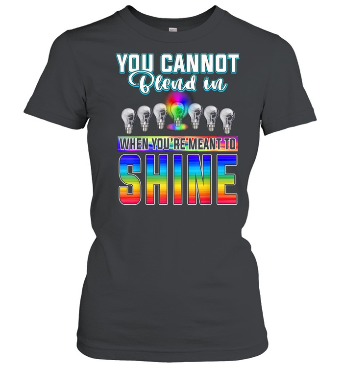 You Can't Blend In When Meant To Shine Neurodiversity LGBT  Classic Women's T-shirt