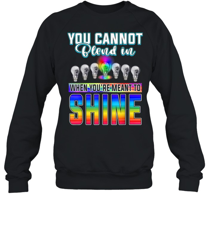 You Can't Blend In When Meant To Shine Neurodiversity LGBT  Unisex Sweatshirt