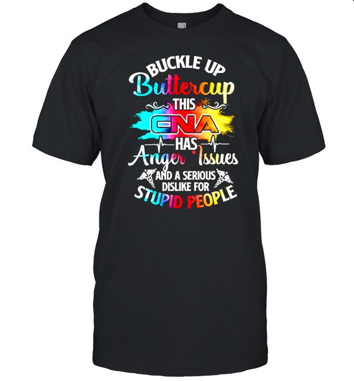Buckle Up Buttercup This Cna Has Anger Issues And A Serious Dislike For Stupid People Shirt
