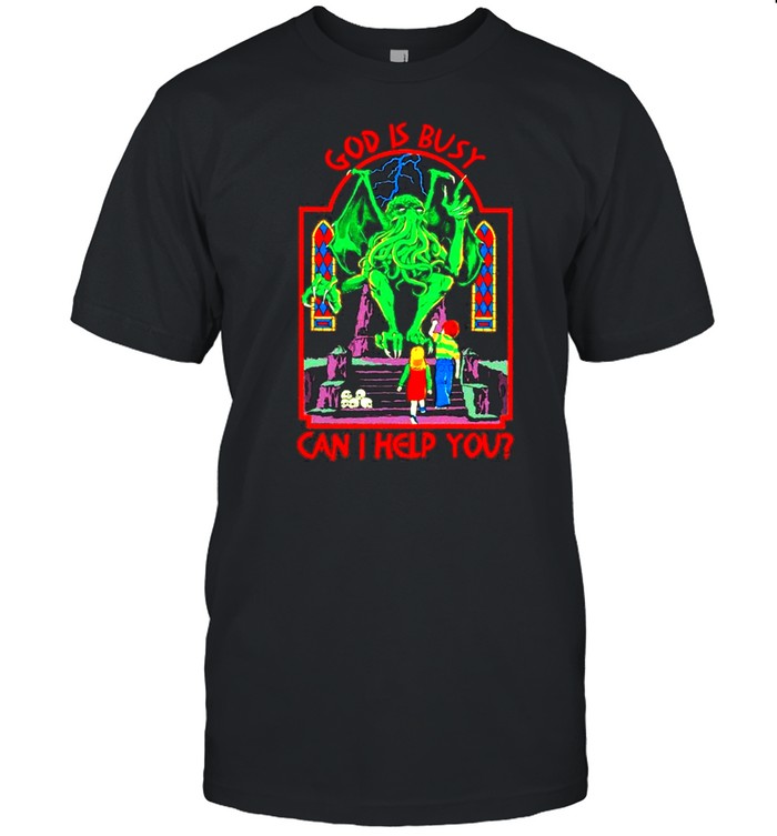 Cthulh God Is Busy Can I Help You Shirt