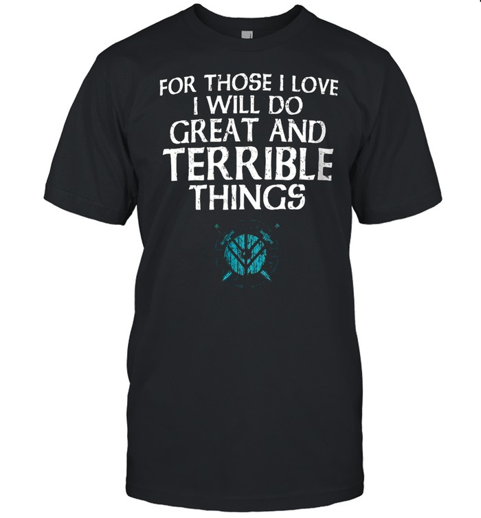 For Those I Love I will Do Great And Terrible Things  Classic Men's T-shirt