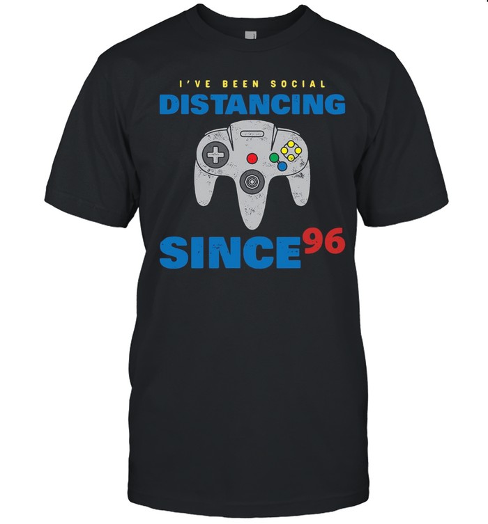 Gamer Ive been social distancing since 96 shirt