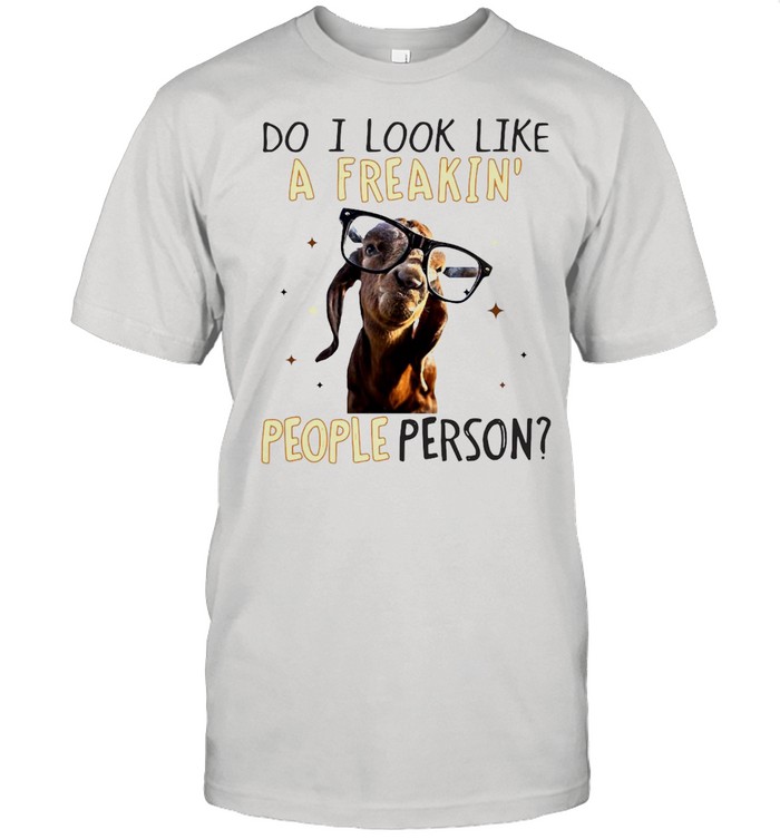 Goat Do It Look Like A Freakin’ People Person For Goat Lover T-shirt