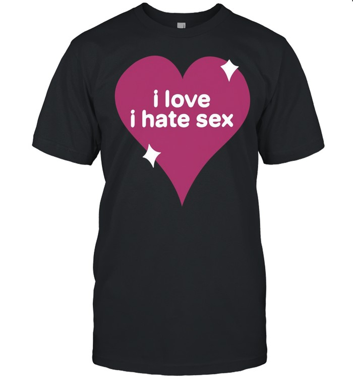 Heart I love I hate sex shirt