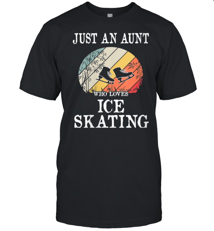 Just An Aunt Who Loves Ice Skating shirt