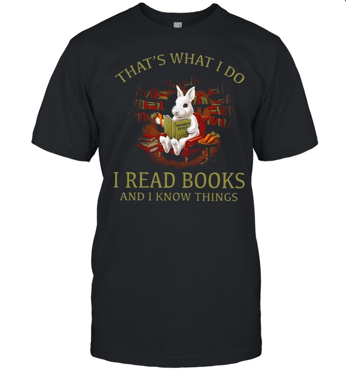 Rabbit That’s What I Do I Read Books And I Know Things shirt