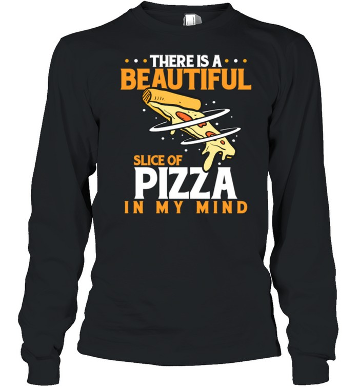 There Is A Beautiful Slice Of Pizza In Mind Pizza Love shirt Long Sleeved T-shirt