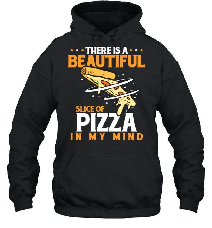 There Is A Beautiful Slice Of Pizza In Mind Pizza Love shirt Unisex Hoodie
