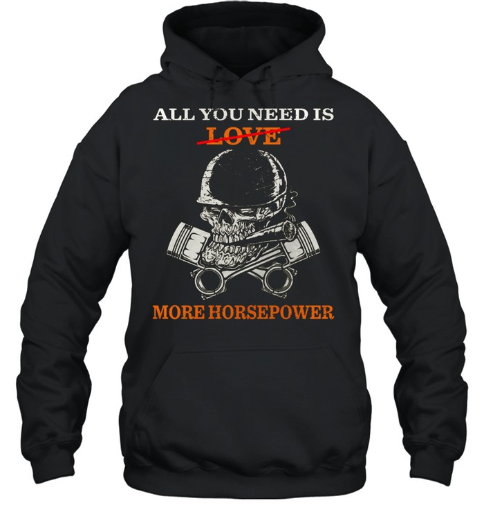 All You Need Is Love More Horsepower shirt Unisex Hoodie