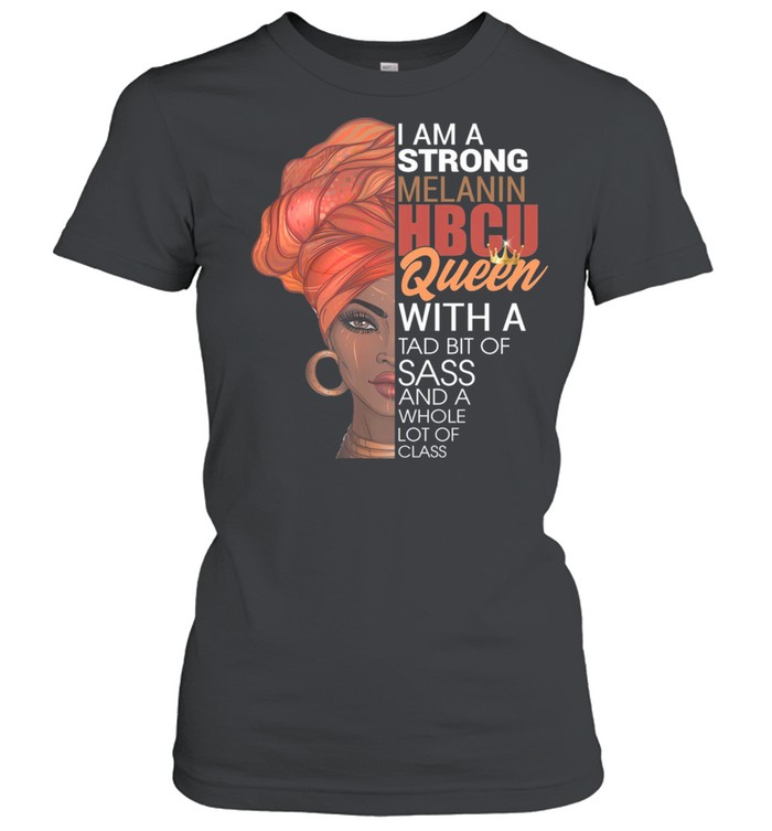 Black Woman I Am A Strong Melanin Hbcu Queen With A Tab Bit Of Sass shirt Classic Women's T-shirt