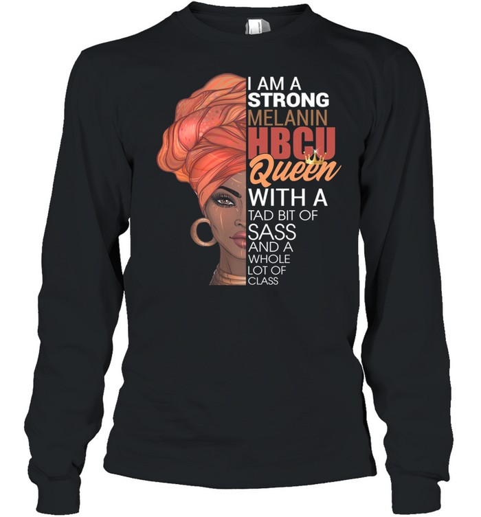 Black Woman I Am A Strong Melanin Hbcu Queen With A Tab Bit Of Sass shirt Long Sleeved T-shirt