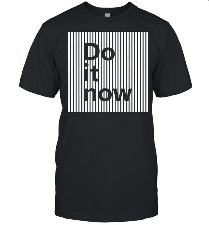 Do It Now Sport Motivation Productive Exercise Entrepreneur shirt