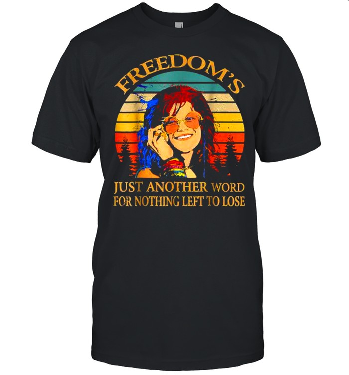Freedom’s Just Another Word For Nothing Left To Lose Janis Arts Joplin Music Vintage Shirt