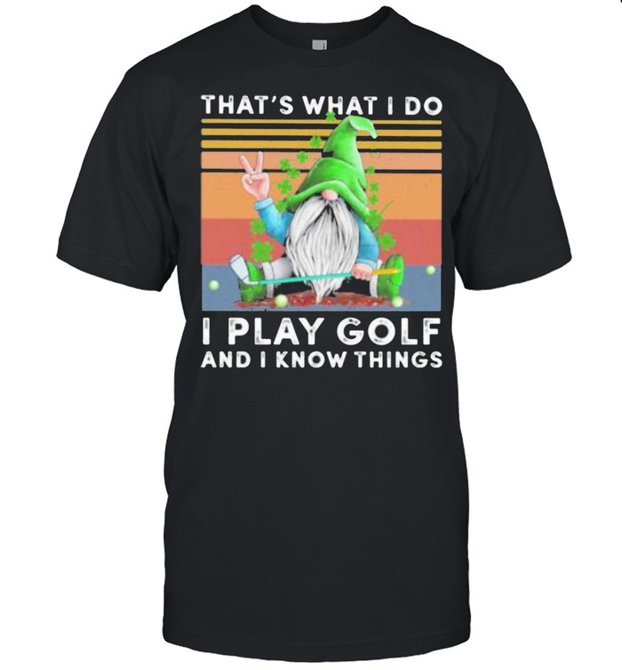 Gnomes St Patrick’s Day That’s what I do I play golf and I know things vintage shirt