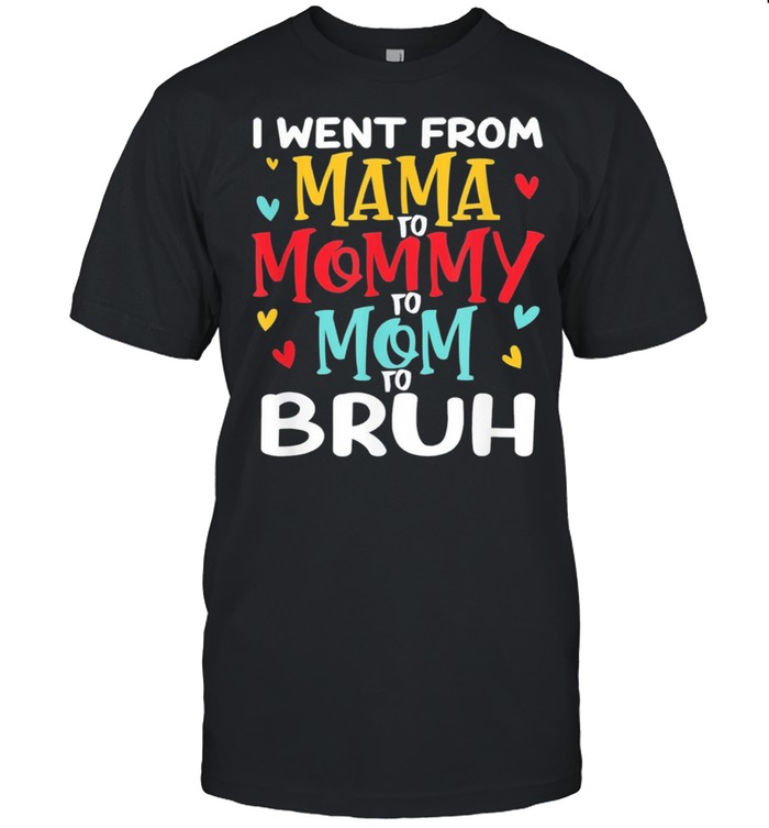 I went from mama to mommy to mom to bruh mothers day shirt Classic Men's T-shirt