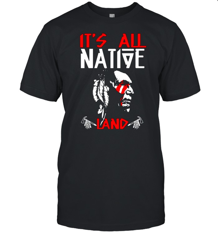It’s all native land shirt