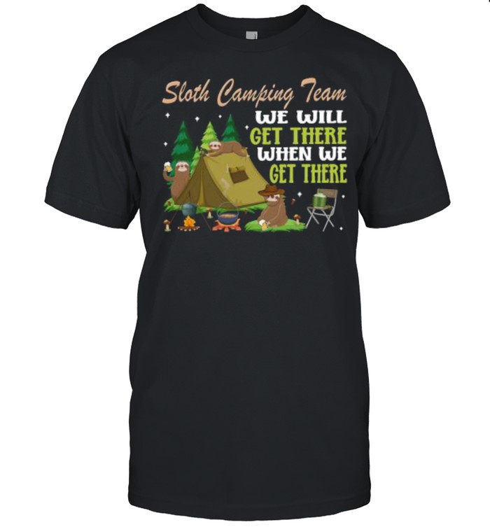 Sloth Camping Team We Will Get There When We Get There shirt